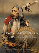 Lakota Performers in Europe, Volume 3: Their Culture and the Artifacts They Left Behind