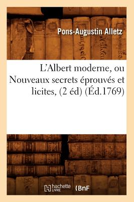 L'Albert Moderne, Ou Nouveaux Secrets ?prouv?s Et Licites, (2 ?d) (?d.1769) - Alletz, Pons-Augustin