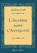 L'Alg?rie Dans L'Antiquit? (Classic Reprint)