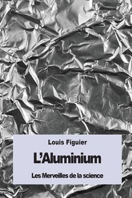 L'Aluminium: Et Le Bronze D'Aluminium - Figuier, Louis