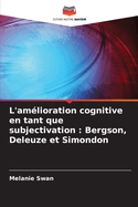 L'amlioration cognitive en tant que subjectivation: Bergson, Deleuze et Simondon