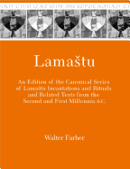 Lamastu: An Edition of the Canonical Series of Lamastu Incantations and Rituals and Related Texts from the Second and First Millennia B.C