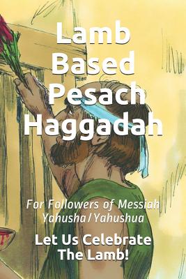 Lamb Based Pesach Haggadah: For Followers of Messiah Yahusha/Yahushua - Koniuchowsky, Sholiach/Apostle Moshe Yos