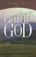 Lamb of God: Yesterday Today & Forever - Hinn, Benny