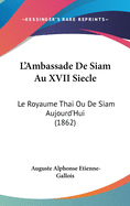 L'Ambassade De Siam Au XVII Siecle: Le Royaume Thai Ou De Siam Aujourd'Hui (1862)