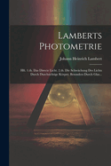 Lamberts Photometrie: Hft. 1.Th. Das Directe Licht. 2.Th. Die Schwachung Des Lichts Durch Durchsichtige Korper, Besonders Durch Glas...