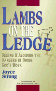 Lambs on the Ledge: Seeing and Avoiding the Dangers in Doing God's Work - Strong, Joyce