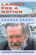 Lament for a Nation: The Defeat of Canadian Nationalism - Grant, George
