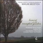 Lament in the Trampled Garden: Chamber Music by Marjan Mozetich