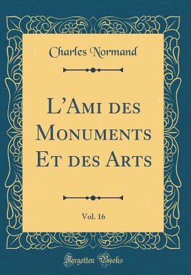 L'Ami Des Monuments Et Des Arts, Vol. 16 (Classic Reprint) - Normand, Charles