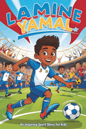 Lamine Yamal: An Inspiring Sport Story for Kids- The Young Boy's Dream of Becoming a Soccer Star, from La Masia to Global Stardom.