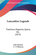 Lancashire Legends: Traditions, Pageants, Sports, Etc. (1873)
