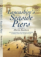 Lancashire's Seaside Piers: Also Featuring the Piers of the River Mersey, Cumbria and the Isle of Man. Martin Easdown