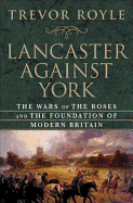 Lancaster Against York: The Wars of the Roses and the Foundation of Modern Britain