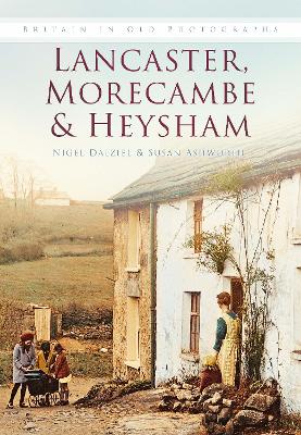 Lancaster, Morecombe & Heysham: Britain in Old Photographs - Ashworth, Susan, and Dalziel, Nigel