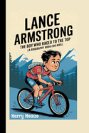 Lance Armstrong: The Boy Who Raced to the Top (A Biography Book for Kids)