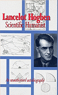 Lancelot Hogben: Scientific Humanist: An Unauthorized Autobiography - Hogben, Lancelot Thomas, and Hogben, Adrian (Editor), and Hogben, Anne (Editor)