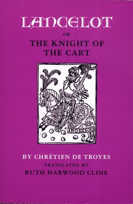 Lancelot; Or, the Knight of the Cart - de Troyes, Chrtien, and Cline, Ruth Harwood (Translated by)