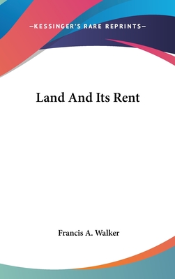 Land And Its Rent - Walker, Francis a