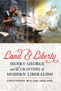 Land and Liberty: Henry George and the Crafting of Modern Liberalism
