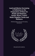 Land and Marine Surveying in Reference to the Preparation of Plans for Roads and Railways, Canals, Rivers, Towns' Water Supplies, Docks and Harbours: With Description and Use of Surveying Instruments