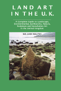 Land Art in the U.K.: A Complete Guide to Landscape, Environmental, Earthworks, Nature, Sculpture and Installation Art in the United Kingdom