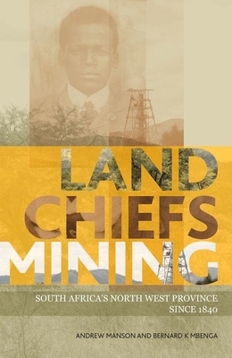 Land, Chiefs, Mining: South Africa's North West Province since 1840 - Manson, Andrew, and Mbenga, Bernard