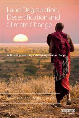 Land Degradation, Desertification and Climate Change: Anticipating, assessing and adapting to future change - Reed, Mark S., and Stringer, Lindsay C.