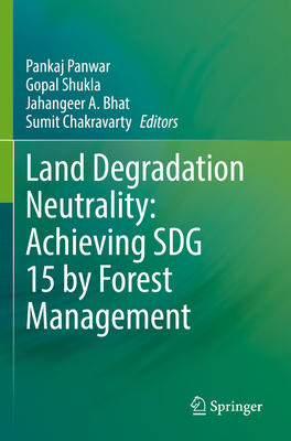 Land Degradation Neutrality: Achieving SDG 15 by Forest Management - Panwar, Pankaj (Editor), and Shukla, Gopal (Editor), and Bhat, Jahangeer A. (Editor)