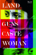 Land, Guns, Caste, Woman:: The Memoir of a Lapsed Revolutionary