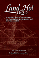 Land Ho! 1620: A Seaman's Story of the Mayflower, Her Construction, Her Navigation, and Her First Landfall