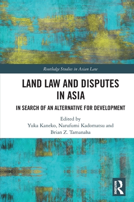 Land Law and Disputes in Asia: In Search of an Alternative for Development - Kaneko, Yuka (Editor), and Kadomatsu, Narufumi (Editor), and Z Tamanaha, Brian (Editor)