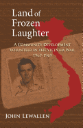 Land of Frozen Laughter: A Community Development Volunteer in the Vietnam War, 1967-1969