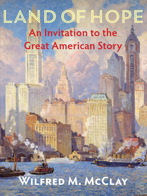 Land of Hope: An Invitation to the Great American Story - McClay, Wilfred M