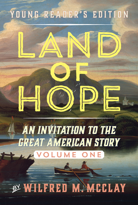 Land of Hope Young Reader's Edition: An Invitation to the Great American Story Volume 1 - McClay, Wilfred M