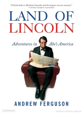 Land of Lincoln: Adventures in Abe's America - Ferguson, Andrew, and Lawlor, Patrick Girard (Narrator)