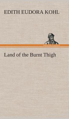 Land of the Burnt Thigh - Kohl, Edith Eudora