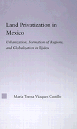 Land Privatization in Mexico: Urbanization, Formation of Regions and Globalization in Ejidos