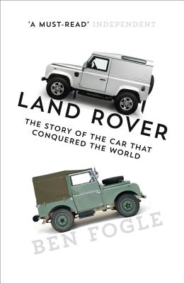 Land Rover: The Story of the Car That Conquered the World - Fogle, Ben