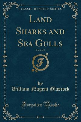 Land Sharks and Sea Gulls, Vol. 2 of 2 (Classic Reprint) - Glascock, William Nugent