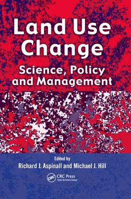 Land Use Change: Science, Policy and Management - Aspinall, Richard J. (Editor), and Hill, Michael J. (Editor)