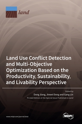 Land Use Conflict Detection and Multi-Objective Optimization Based on the Productivity, Sustainability, and Livability Perspective - Jiang, Dong (Guest editor), and Dong, Jinwei (Guest editor), and Lin, Gang (Guest editor)