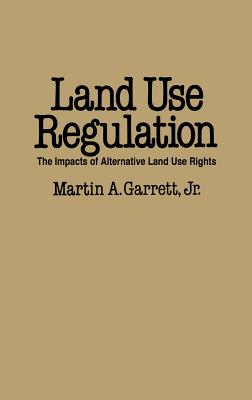 Land Use Regulation: The Impacts of Alternative Land Use Rights - Garrett, Martin A