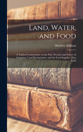 Land, Water, and Food: a Topical Commentary on the Past, Present, and Future of Irrigation, Land Reclamation, and the Food Supplies They Yield