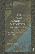 Land, Water, Language and Politics in Andhra: Regional Evolution in India Since 1850