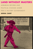 Land without Masters: Agrarian Reform and Political Change under Peru's Military Government