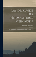 Landeskunde Des Herzogthums Meiningen: Die Allgemeinen Verh?ltnisse Des Landes, Volume 1...