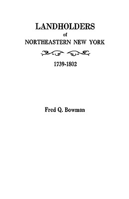 Landholders of Northeastern New York, 1739-1802 - Bowman, Fred Q