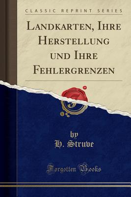 Landkarten, Ihre Herstellung Und Ihre Fehlergrenzen (Classic Reprint) - Struve, H