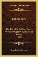Landlopers: The Tale Of A Drifting Travel, And The Quest Of Pardon And Peace (1899)